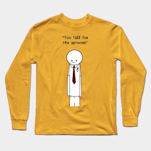 Too tall for the artwork Long Sleeve T-Shirt